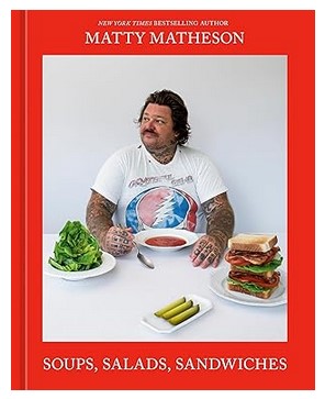 Matty Matheson: Soups, Salads, Sandwiches: A Cookbook