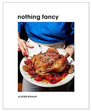 Nothing Fancy - Unfussy Food for Having People Over