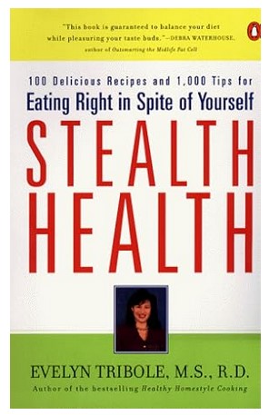 Stealth Health: 100 Delicious Recipes and 1,000 Tips for Eating Right in Spite of Yourself