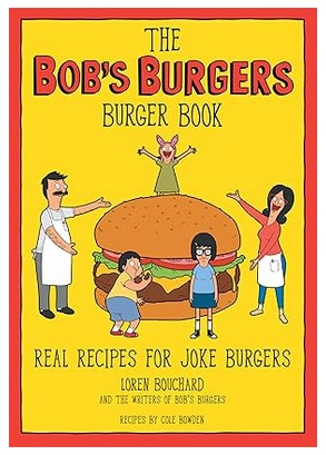 The Bob's Burgers Burger Book: Real Recipes for Joke Burgers