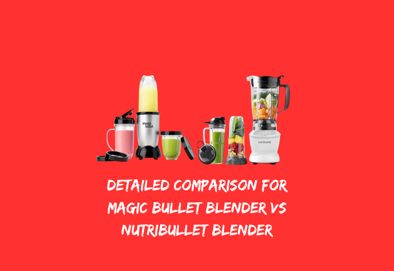Detailed Comparison for Magic Bullet Blender VS Nutribullet Blender