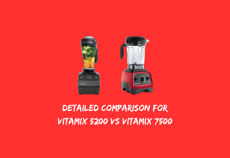 Detailed Comparison for Vitamix 5200 vs Vitamix 7500