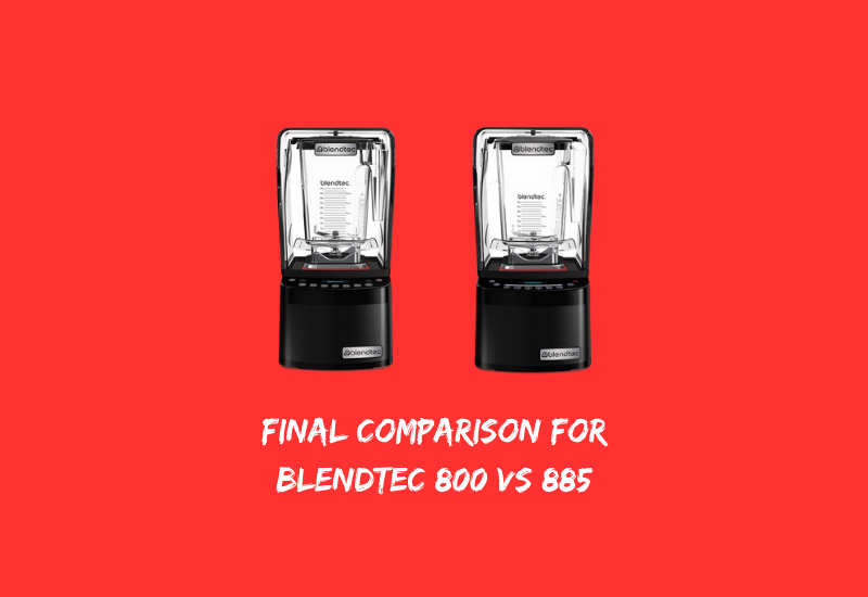 Final Comparison for Blendtec 800 vs 885