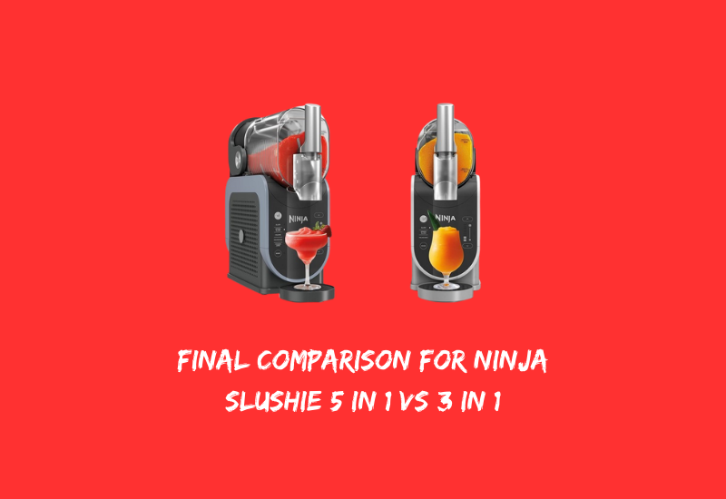 Final Comparison for Ninja Slushie 5 in 1 vs 3 in 1