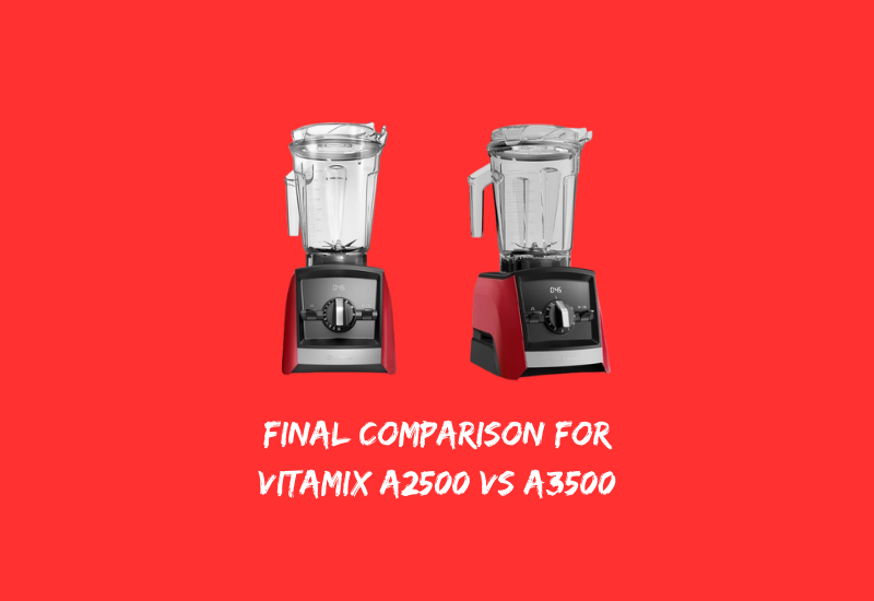 Final Comparison for Vitamix A2500 vs A3500