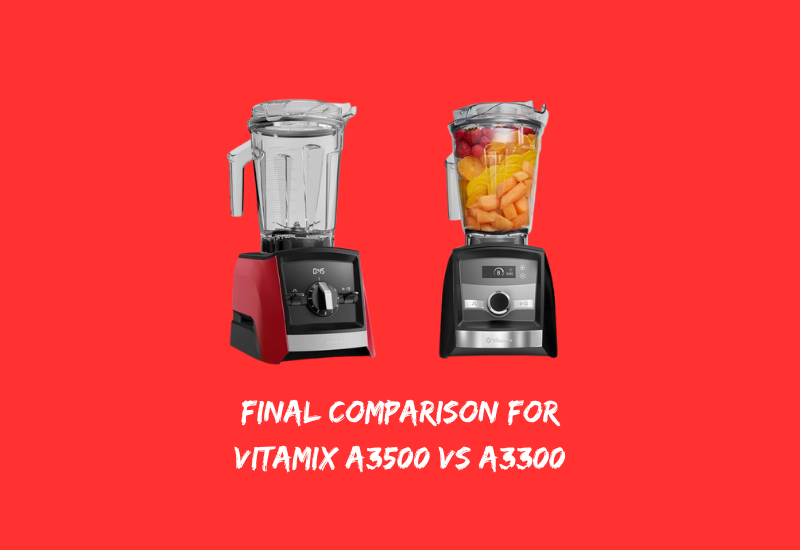 Final Comparison for Vitamix A3500 vs A3300