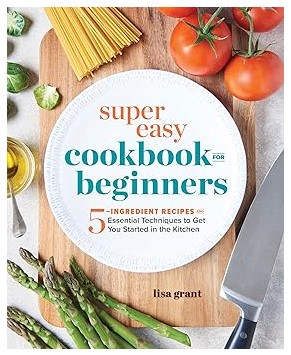 Super Easy Cookbook for Beginners by Lisa Grant