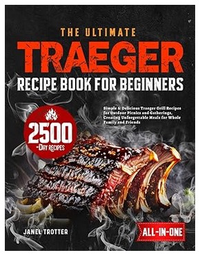 The Ultimate Traeger Recipe Book for Beginners: Simple & Delicious Traeger Grill Recipes