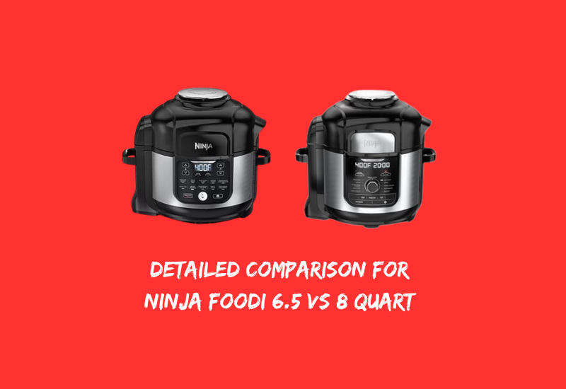 Detailed Comparison for Ninja Foodi 6.5 vs 8 Quart