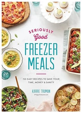 Seriously Good Freezer Meals (150 Easy Recipes)