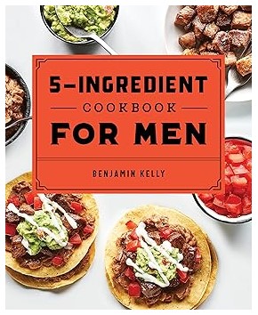 The 5-Ingredient Cookbook for Men (115 Recipes for Men)