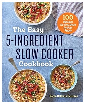 The Easy 5-Ingredient Slow Cooker Cookbook - 100 Delicious No-Fuss Meals