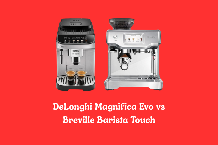 DeLonghi Magnifica Evo vs Breville Barista Touch