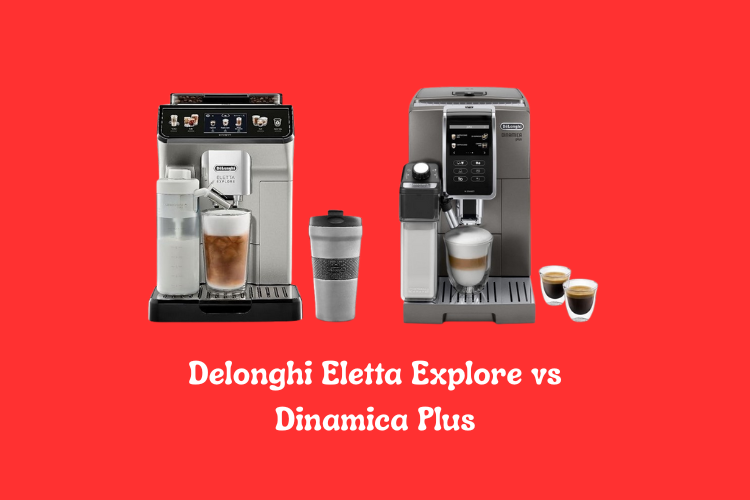 Delonghi Eletta Explore vs Dinamica Plus