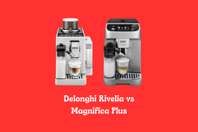 Delonghi Rivelia vs Magnifica Plus