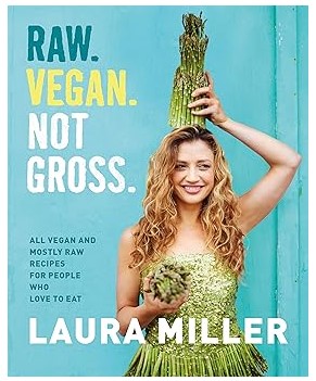 Raw. Vegan. Not Gross. (Raw Recipes)