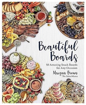 Beautiful Boards (Amazing Snack Boards for Any Occasion)